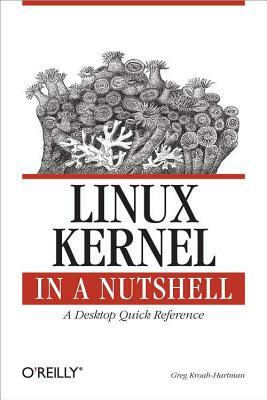 Linux Kernel in a Nutshell: A Desktop Quick Reference by Greg Kroah-Hartman