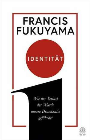 Identität: Wie der Verlust der Würde unsere Demokratie gefährdet by Francis Fukuyama, Bernd Rullkötter