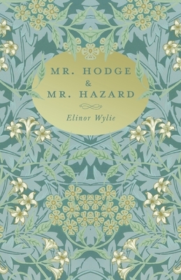 Mr. Hodge & Mr. Hazard: With an Essay By Martha Elizabeth Johnson by Elinor Wylie