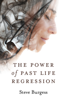 The Power of Past Life Regression by Steve Burgess