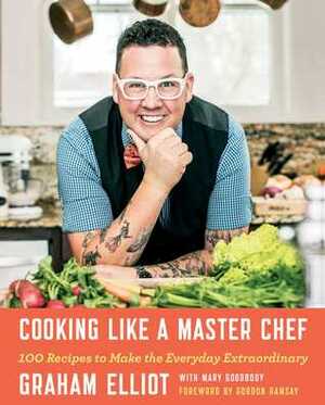 Graham Elliot's First Cookbook: At Home with the Master Chef by Mary Goodbody, Graham Elliot