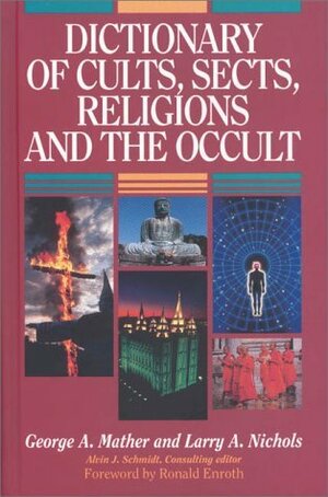 Dictionary of Cults, Sects, Religions and the Occult by George A. Mather, Larry A. Nichols