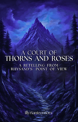 A Court of Thorns and Roses: A Retelling From Rhysand's Point of View by illyriantremors