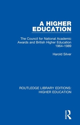 A Higher Education: The Council for National Academic Awards and British Higher Education 1964-1989 by Harold Silver