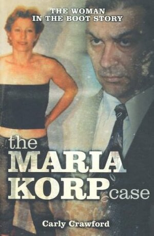 The Maria Korp Case: The Woman in the Boot Story by Carly Crawford