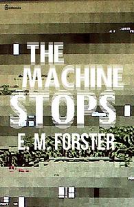 The Machine Stops by E.M. Forster