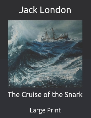 The Cruise of the Snark: Large Print by Jack London