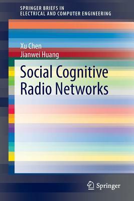 Social Cognitive Radio Networks by Xu Chen, Jianwei Huang