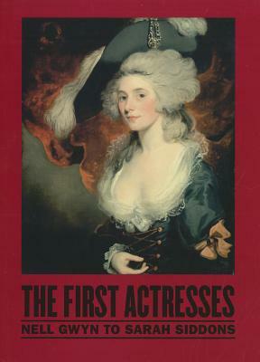 The First Actresses: Nell Gwyn to Sarah Siddons by Gill Perry, Joseph Roach