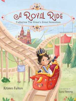 A Royal Ride: Catherine the Great's Great Invention by Lucy Fleming, Kristen Fulton