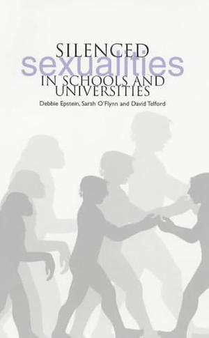 Silenced Sexualities in Schools and Universities by Debbie Epstein