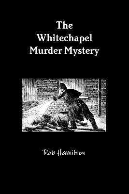 The Whitechapel Murder Mystery by Rob Hamilton