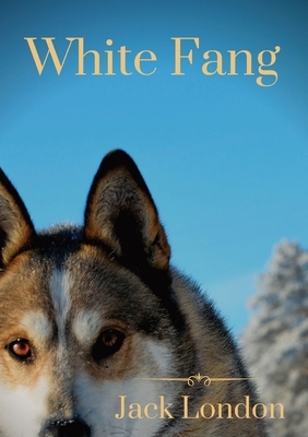 White Fang: White Fang's journey to domestication in Yukon Territory and the Northwest Territories during the 1890s Klondike Gold by Jack London