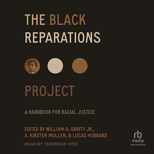 The Black Reparations Project - A Handbook for Racial Justice by A Kirsten Mullen, William A. Darity Jr., Lucas Hubbard