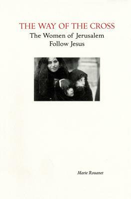 The Way of the Cross: The Women of Jerusalem Follow Jesus by Marie Rouanet