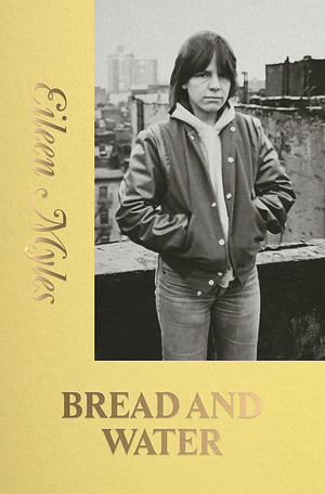 Bread and Water: Stories by Eileen Myles