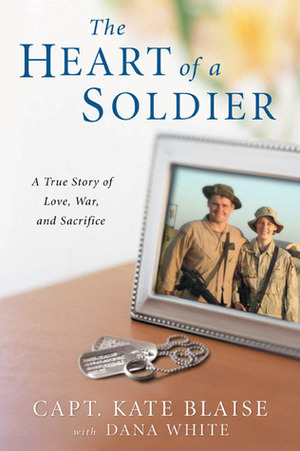 The Heart of a Soldier: A True Love Story of Love, War, and Sacrifice by Kate Blaise