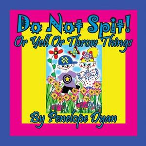 Do Not Spit! or Yell or Throw Things by Penelope Dyan