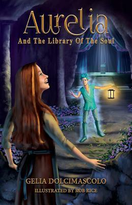 Aurelia and the Library of the Soul by Gelia Dolcimascolo