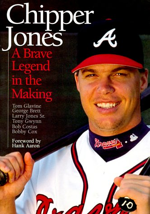 Chipper Jones: A Brave Legend in the Making by Bobby Cox, George Brett, Tom Glavine, Bob Costas, Tony Gwynn, Larry Jones, Sr., Hank Aaron