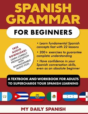 Spanish Grammar for Beginners: A Textbook and Workbook for Adults to Supercharge Your Spanish Learning by My Daily Spanish