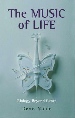 The Music of Life: Biology Beyond Genes by Denis Noble