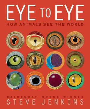 Eye to Eye: How Animals See the World by Steve Jenkins