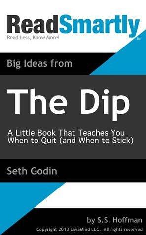 The Dip: A Little Book That Teaches You When to Quit (and When to Stick) - Seth Godin (Summary by ReadSmartly) Synopsis & Abstract by Seth Godin, Seth Godin