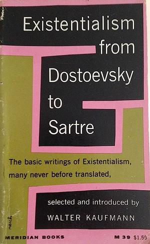 Existentialism from Dostoevsky to Sartre: Basic Writings of Existentialism by Kaufmann, Kierkegaard, Nietzsche, Jaspers, Heidegger, and Others by Walter Kaufmann