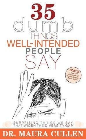 35 Dumb Things Well-Intended People Say: Surprising Things We Say That Widen The Diversity Gap by Maura Cullen