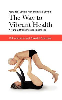 The Way to Vibrant Health by Alexander Lowen, Leslie Lowen