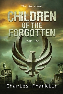 Children of the Forgotten: Book I of the Anistemi by Charles Franklin