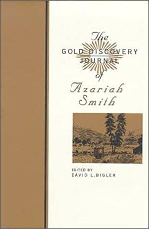 Gold Discovery Journal Of Azariah Smith by Azariah Smith, David L. Bigler