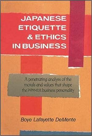 Japanese Etiquette & Ethics in Business by Boyé Lafayette de Mente
