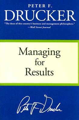 Managing for Results: Economic Tasks and Risk-Taking Decisions by Peter F. Drucker