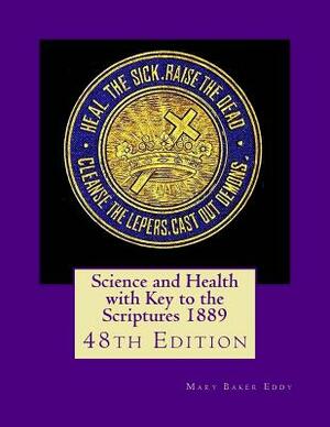 Science and Health with Key to the Scriptures 1889: 48th Edition by Mary Baker Eddy