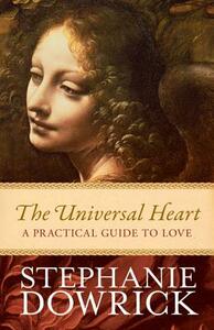 The Universal Heart: A Practical Guide to Love by Stephanie Dowrick