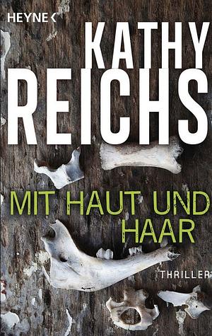 Mit Haut und Haar by Kathy Reichs