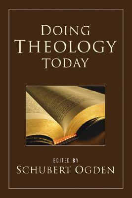 Doing Theology Today by Schubert Ogden