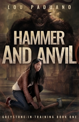 Hammer and Anvil: Greystone-in-Training Book One by Lou Paduano