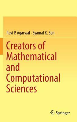 Creators of Mathematical and Computational Sciences by Syamal K. Sen, Ravi P. Agarwal