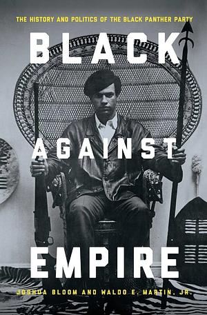 Black Against Empire: The History and Politics of the Black Panther Party by Joshua Bloom