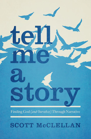 Tell Me a Story: Finding God (and Ourselves) Through Narrative by Scott McClellan