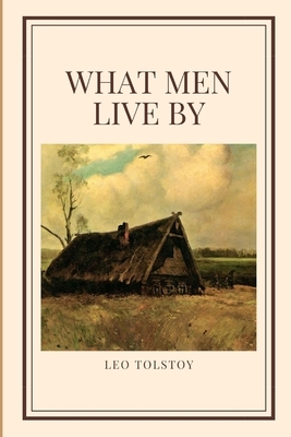 What Men Live By by Leo Tolstoy