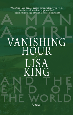 Vanishing Hour: A Novel of a Man, a Girl, and the End of the World by Lisa King