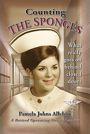 Counting The Sponges: A Nurses Tale - What Really Goes On Behind Closed Doors by Pamela Johns Allchin, Melissa McCormick