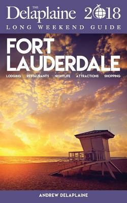 Fort Lauderdale - The Delaplaine 2018 Long Weekend Guide by Andrew Delaplaine