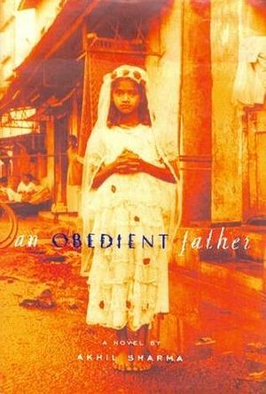 An Obedient Father: A Novel by Akhil Sharma, Akhil Sharma