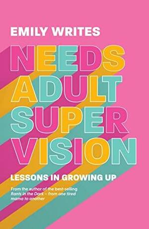 Needs Adult Supervision: Lessons in Growing Up by Emily Writes