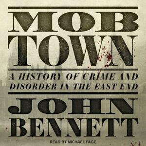 Mob Town: A History of Crime and Disorder in the East End by John Bennett